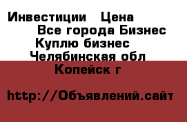 Инвестиции › Цена ­ 2 000 000 - Все города Бизнес » Куплю бизнес   . Челябинская обл.,Копейск г.